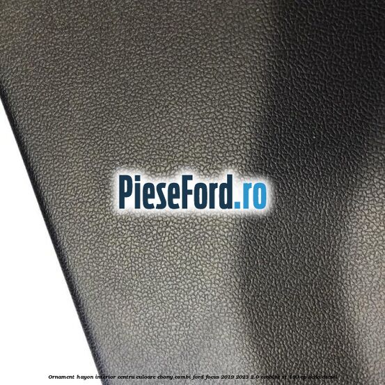 Ornament hayon interior centru culoare ebony combi Ford Focus 2019-2023 2.0 EcoBlue ST 190 cp BCDA diesel