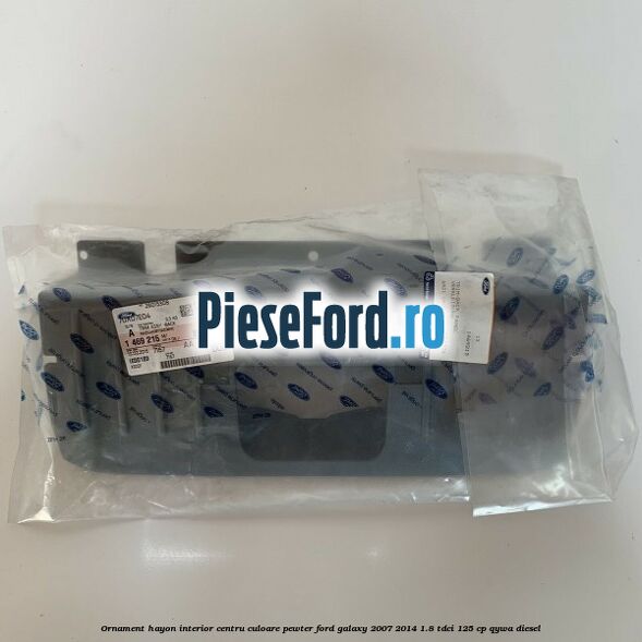 Ornament hayon interior centru culoare pewter Ford Galaxy 2007-2014 1.8 TDCi 125 cp QYWA diesel