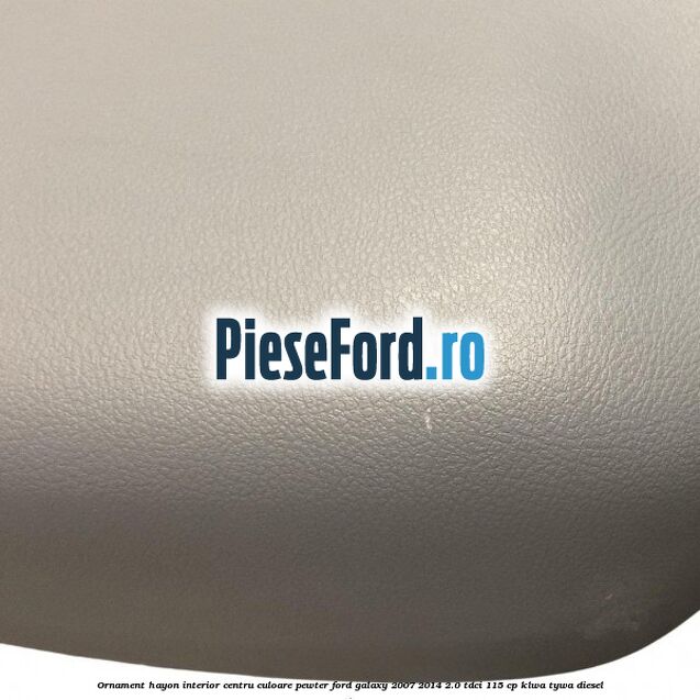 Ornament hayon interior centru culoare pewter Ford Galaxy 2007-2014 2.0 TDCi 115 cp KLWA, TYWA diesel