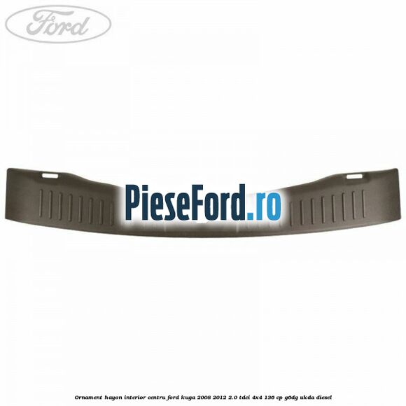 Ornament hayon interior centru Ford Kuga 2008-2012 2.0 TDCi 4x4 136 cp Ornament hayon interior centru Ford Kuga 2008-2012 2.0 TDCi 4x4 136 cp G6DG, UKDA diesel