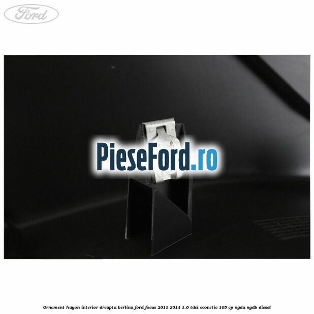Ornament hayon interior dreapta berlina Ford Focus 2011-2014 1.6 TDCi ECOnetic 105 cp Ornament hayon interior dreapta berlina Ford Focus 2011-2014 1.6 TDCi ECOnetic 105 cp NGDA, NGDB diesel