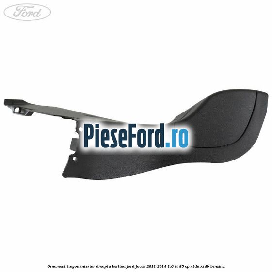 Ornament hayon interior dreapta berlina Ford Focus 2011-2014 1.6 Ti 85 cp XTDA, XTDB benzina