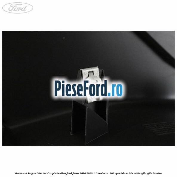 Ornament hayon interior dreapta berlina Ford Focus 2014-2018 1.0 EcoBoost 100 cp Ornament hayon interior dreapta berlina Ford Focus 2014-2018 1.0 EcoBoost 100 cp M2DA, M2DB, M2DC, SFDA, SFDB benzina
