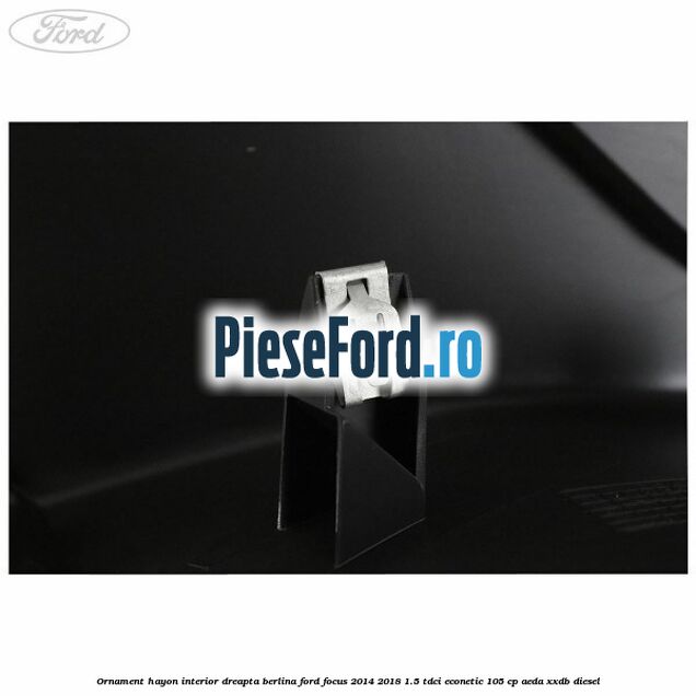 Ornament hayon interior dreapta berlina Ford Focus 2014-2018 1.5 TDCi ECOnetic 105 cp AEDA, XXDB diesel