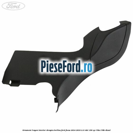 Ornament hayon interior dreapta berlina Ford Focus 2014-2018 2.0 TDCi 150 cp Ornament hayon interior dreapta berlina Ford Focus 2014-2018 2.0 TDCi 150 cp T7DA, T7DB diesel