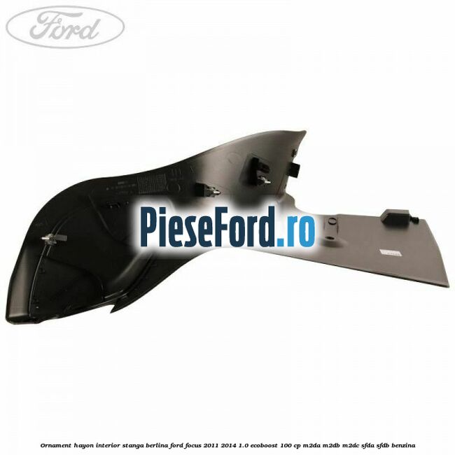 Ornament hayon interior stanga berlina Ford Focus 2011-2014 1.0 EcoBoost 100 cp M2DA, M2DB, M2DC, SFDA, SFDB benzina