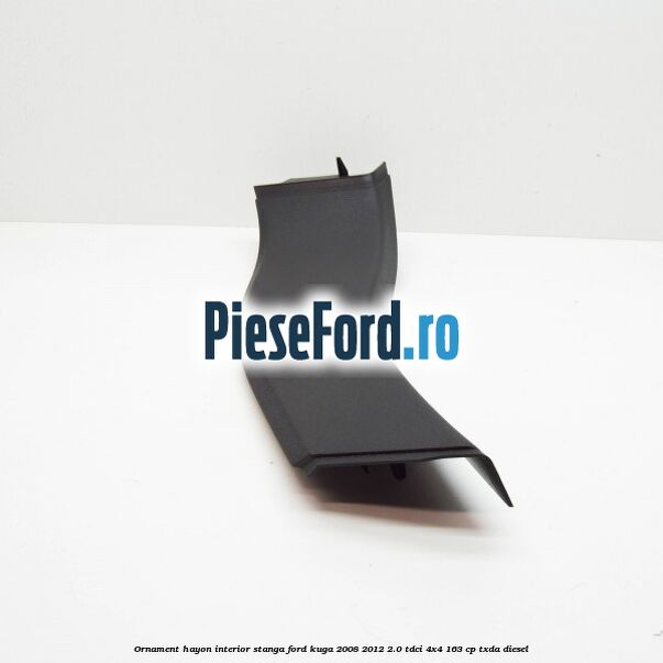 Ornament hayon interior stanga Ford Kuga 2008-2012 2.0 TDCI 4x4 163 cp TXDA diesel