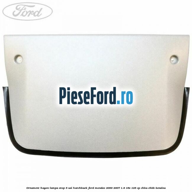 Ornament hayon lampa stop 5 usi hatchback Ford Mondeo 2000-2007 1.8 16V 125 cp CHBA, CHBB benzina