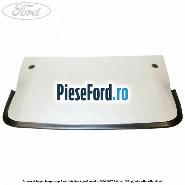 Ornament hayon lampa stop 5 usi hatchback Ford Mondeo 2000-2007 2.0 TDCi 130 cp FMBA, N7BA, N7BB diesel