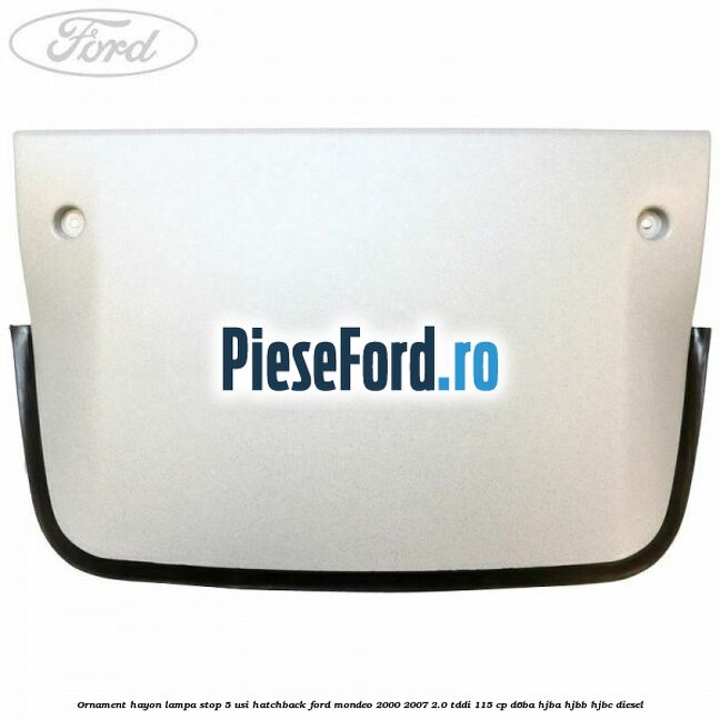 Ornament hayon lampa stop 5 usi hatchback Ford Mondeo 2000-2007 2.0 TDDI 115 cp Ornament hayon lampa stop 5 usi hatchback Ford Mondeo 2000-2007 2.0 TDDI 115 cp D6BA, HJBA, HJBB, HJBC diesel