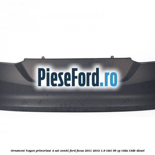 Ornament hayon primerizat 4 usi combi Ford Focus 2011-2014 1.6 TDCi 95 cp T3DA, T3DB diesel