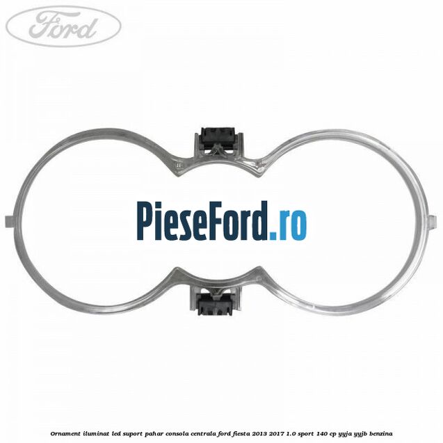 Ornament iluminat LED suport pahar consola centrala Ford Fiesta 2013-2017 1.0 Sport 140 cp YYJA, YYJB benzina