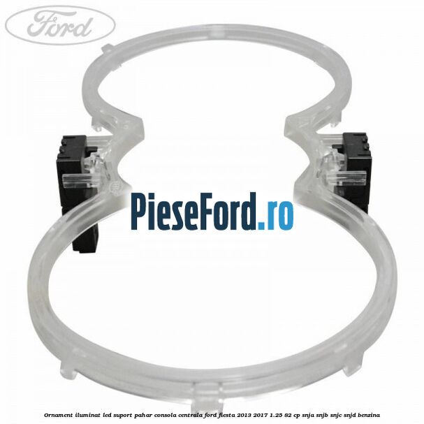 Ornament iluminat LED suport pahar consola centrala Ford Fiesta 2013-2017 1.25 82 cp SNJA, SNJB, SNJC, SNJD benzina