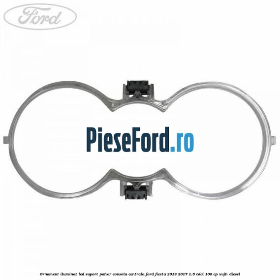 Ornament iluminat LED suport pahar consola centrala Ford Fiesta 2013-2017 1.5 TDCi 100 cp Ornament iluminat LED suport pahar consola centrala Ford Fiesta 2013-2017 1.5 TDCi 100 cp XUJH diesel