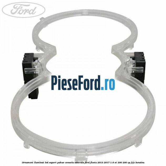 Ornament iluminat LED suport pahar consola centrala Ford Fiesta 2013-2017 1.6 ST 200 200 cp JTJC benzina