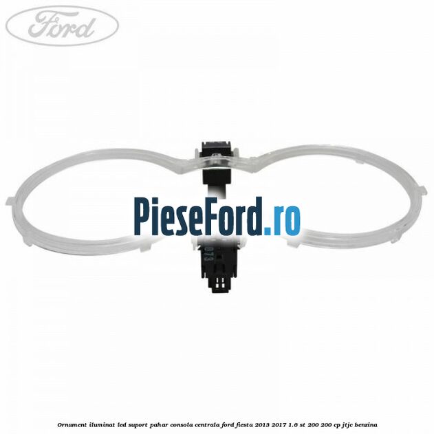 Ornament iluminat LED suport pahar consola centrala Ford Fiesta 2013-2017 1.6 ST 200 200 cp JTJC benzina