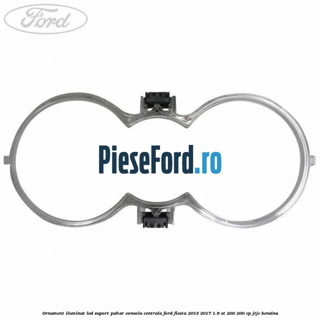 Ornament iluminat LED suport pahar consola centrala Ford Fiesta 2013-2017 1.6 ST 200 200 cp JTJC benzina