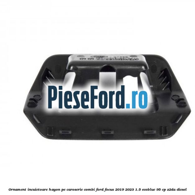 Ornament incuietoare hayon pe caroserie combi Ford Focus 2019-2023 1.5 EcoBlue 95 cp Z2DA diesel