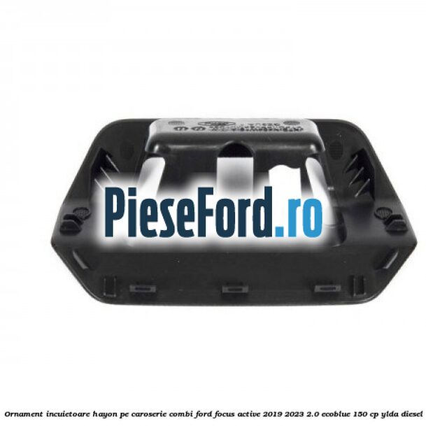Ornament incuietoare hayon pe caroserie combi Ford Focus Active 2019-2023 2.0 EcoBlue 150 cp YLDA diesel