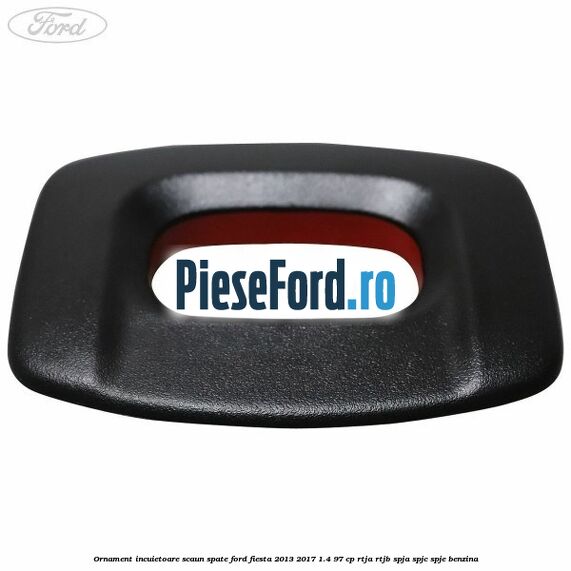 Ornament incuietoare scaun spate Ford Fiesta 2013-2017 1.4 97 cp RTJA, RTJB, SPJA, SPJC, SPJE benzina