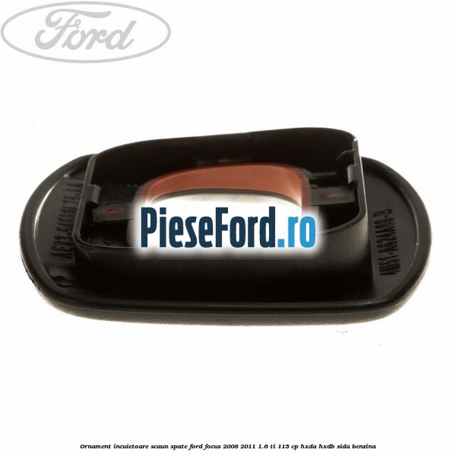 Ornament incuietoare scaun spate Ford Focus 2008-2011 1.6 Ti 115 cp HXDA, HXDB, SIDA benzina