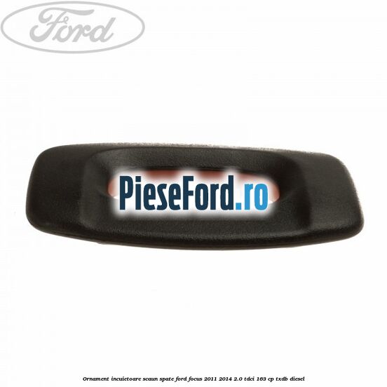 Ornament incuietoare scaun spate Ford Focus 2011-2014 2.0 TDCi 163 cp TXDB diesel