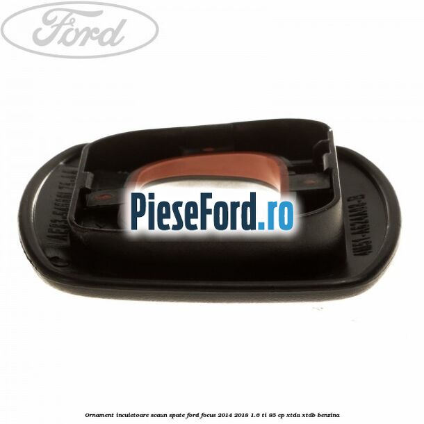 Ornament incuietoare scaun spate Ford Focus 2014-2018 1.6 Ti 85 cp XTDA, XTDB benzina