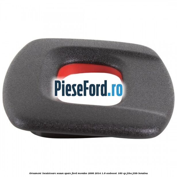 Ornament incuietoare scaun spate Ford Mondeo 2008-2014 1.6 EcoBoost 160 cp Ornament incuietoare scaun spate Ford Mondeo 2008-2014 1.6 EcoBoost 160 cp JTBA, JTBB benzina