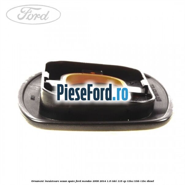 Ornament incuietoare scaun spate Ford Mondeo 2008-2014 1.6 TDCi 115 cp T1BA, T1BB, T1BC diesel