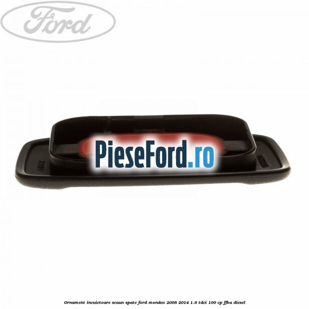 Ornament incuietoare scaun spate Ford Mondeo 2008-2014 1.8 TDCi 100 cp Ornament incuietoare scaun spate Ford Mondeo 2008-2014 1.8 TDCi 100 cp FFBA diesel