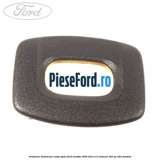 Ornament incuietoare scaun spate Ford Mondeo 2008-2014 2.0 EcoBoost 203 cp