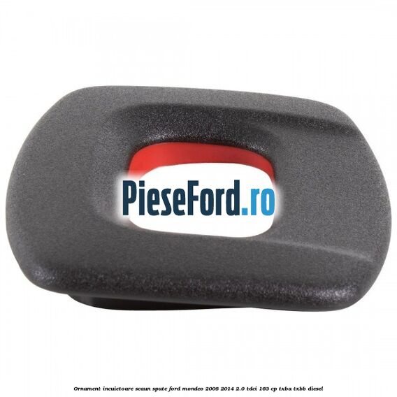 Ornament incuietoare scaun spate Ford Mondeo 2008-2014 2.0 TDCi 163 cp TXBA, TXBB diesel