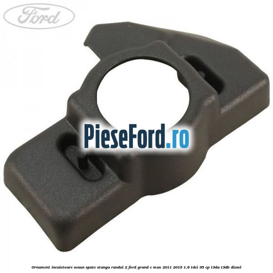 Ornament incuietoare scaun spate stanga randul 2 Ford Grand C-Max 2011-2015 1.6 TDCi 95 cp T3DA, T3DB diesel