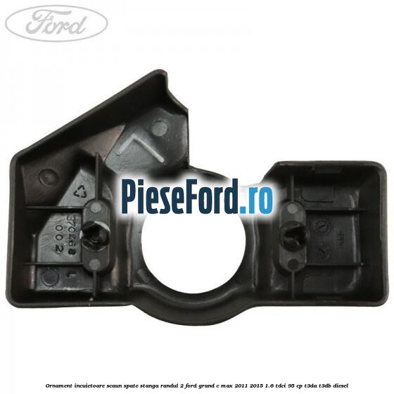 Ornament incuietoare scaun spate stanga randul 2 Ford Grand C-Max 2011-2015 1.6 TDCi 95 cp T3DA, T3DB diesel