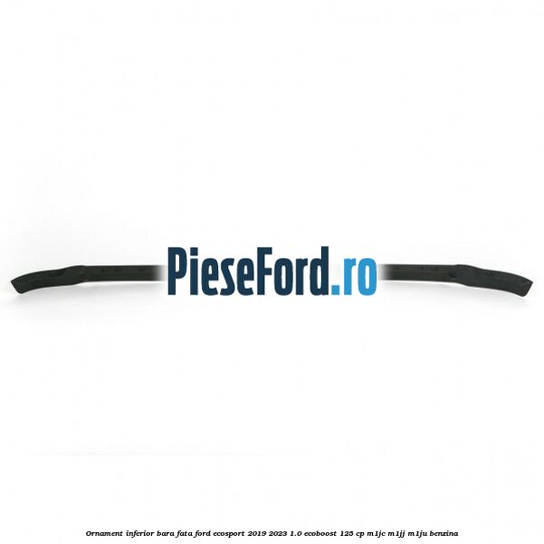 Ornament inferior bara fata Ford EcoSport 2019-2023 1.0 EcoBoost 125 cp M1JC, M1JJ, M1JU benzina