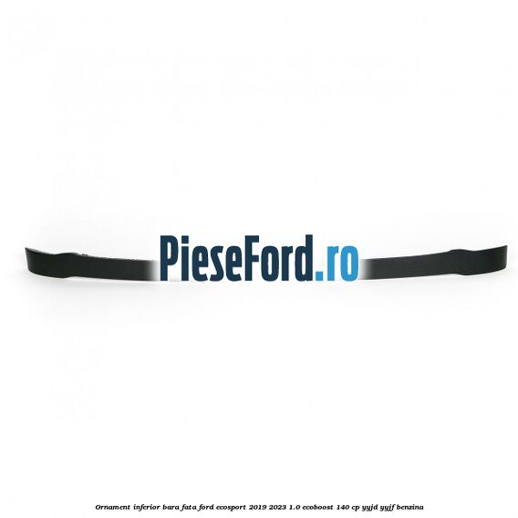 Ornament inferior bara fata Ford EcoSport 2019-2023 1.0 EcoBoost 140 cp YYJD, YYJF benzina