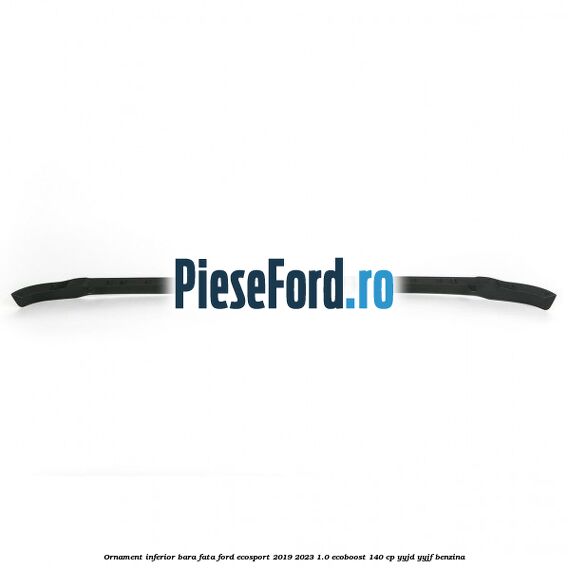 Ornament inferior bara fata Ford EcoSport 2019-2023 1.0 EcoBoost 140 cp YYJD, YYJF benzina