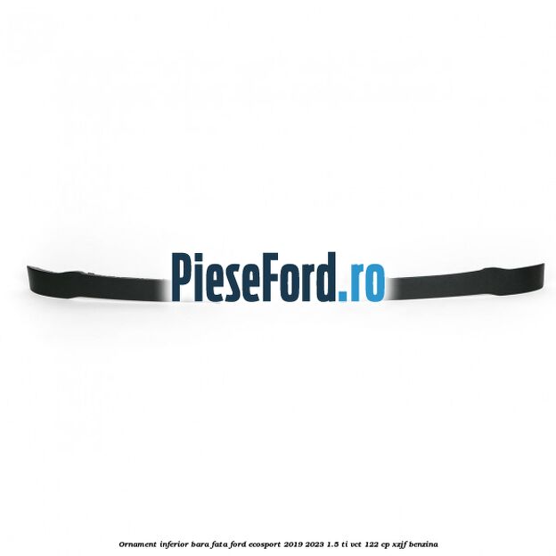 Ornament inferior bara fata Ford EcoSport 2019-2023 1.5 Ti-VCT 122 cp XZJF benzina