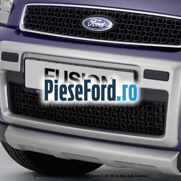 Ornament inferior bara fata Ford Fusion 1.25 75 cp FUJA, FUJB benzina