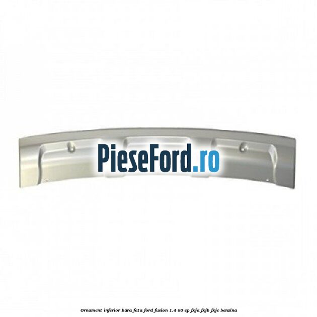 Ornament inferior bara fata Ford Fusion 1.4 80 cp FXJA, FXJB, FXJC benzina