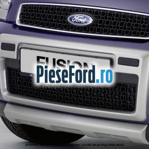 Ornament inferior bara fata Ford Fusion 1.6 TDCi 90 cp HHJA, HHJB diesel