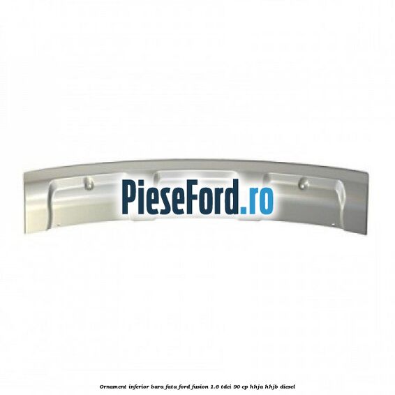 Ornament inferior bara fata Ford Fusion 1.6 TDCi 90 cp HHJA, HHJB diesel