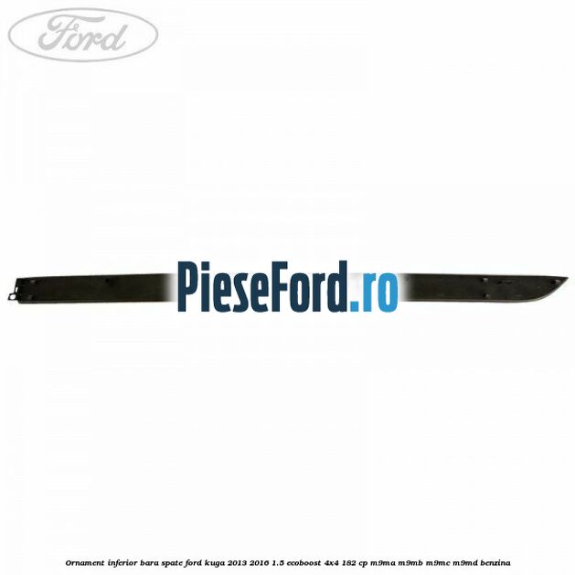 Ornament inferior bara spate Ford Kuga 2013-2016 1.5 EcoBoost 4x4 182 cp M9MA, M9MB, M9MC, M9MD benzina