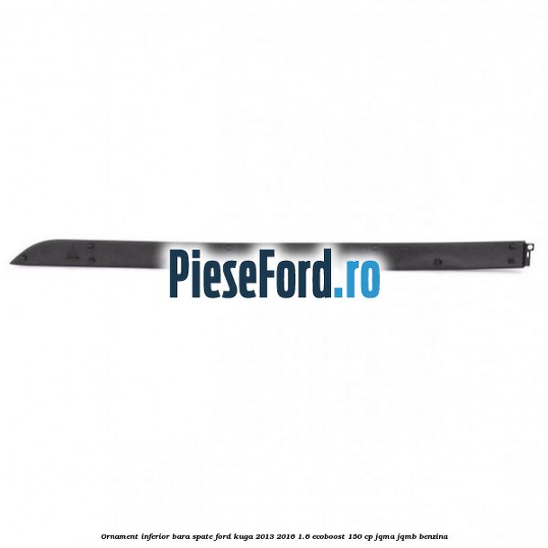 Ornament inferior bara spate Ford Kuga 2013-2016 1.6 EcoBoost 150 cp JQMA, JQMB benzina
