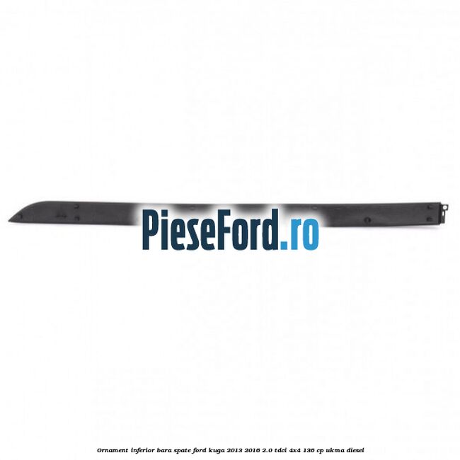 Ornament inferior bara spate Ford Kuga 2013-2016 2.0 TDCi 4x4 136 cp UKMA diesel