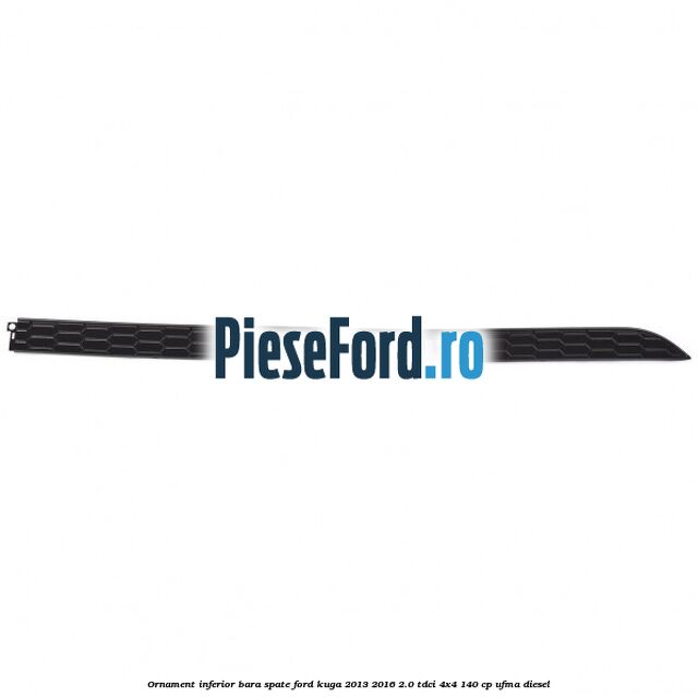 Ornament inferior bara spate Ford Kuga 2013-2016 2.0 TDCi 4x4 140 cp UFMA diesel