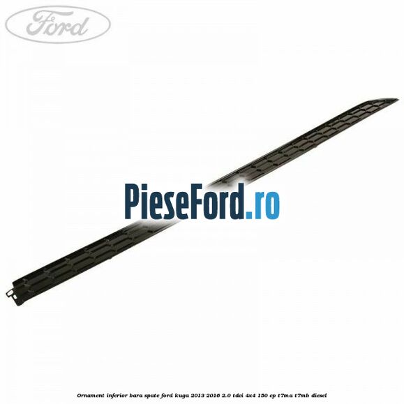 Ornament inferior bara spate Ford Kuga 2013-2016 2.0 TDCi 4x4 150 cp T7MA, T7MB diesel