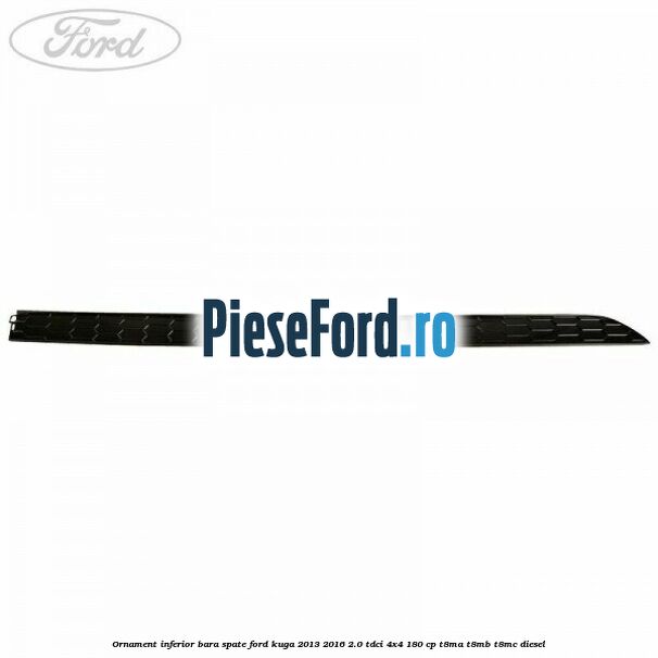 Ornament inferior bara spate Ford Kuga 2013-2016 2.0 TDCi 4x4 180 cp T8MA, T8MB, T8MC diesel