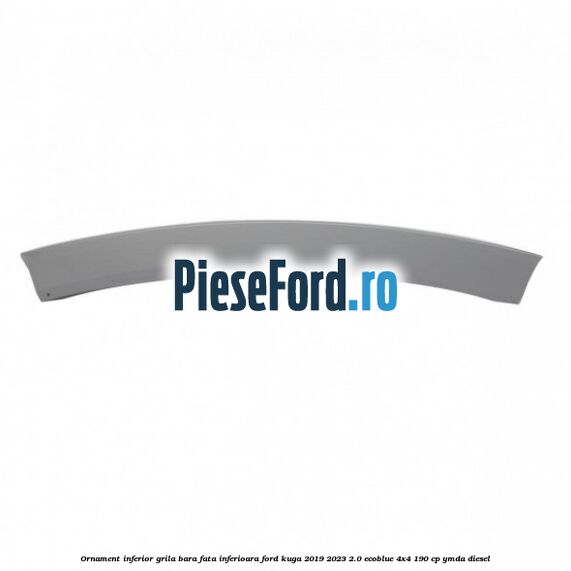 Ornament inferior grila bara fata inferioara Ford Kuga 2019-2023 2.0 EcoBlue 4x4 190 cp YMDA diesel