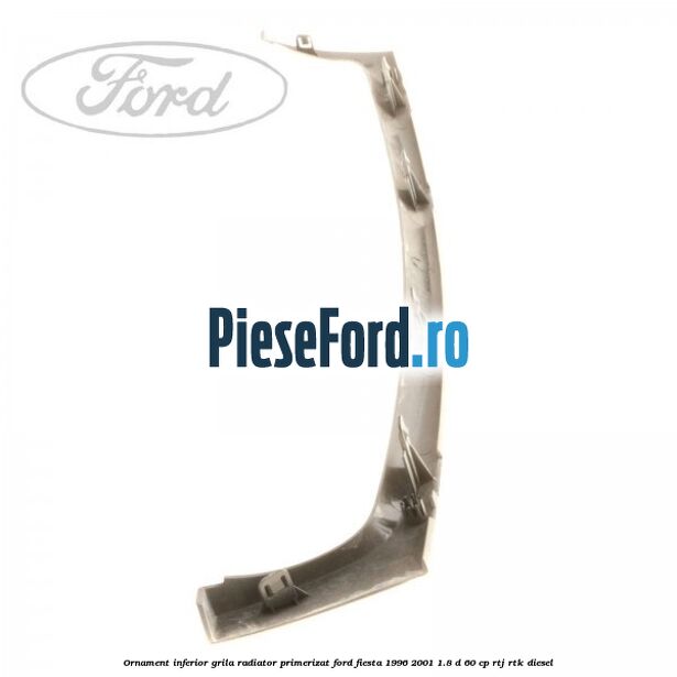 Ornament inferior grila radiator primerizat Ford Fiesta 1996-2001 1.8 D 60 cp RTJ, RTK diesel